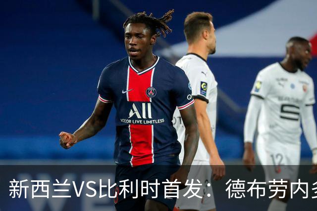 新西兰VS比利时首发：德布劳内多库先发 卢卡库替补待命