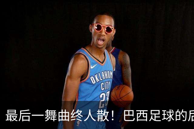最后一舞曲终人散！巴西足球的后内马尔时代还没有答案